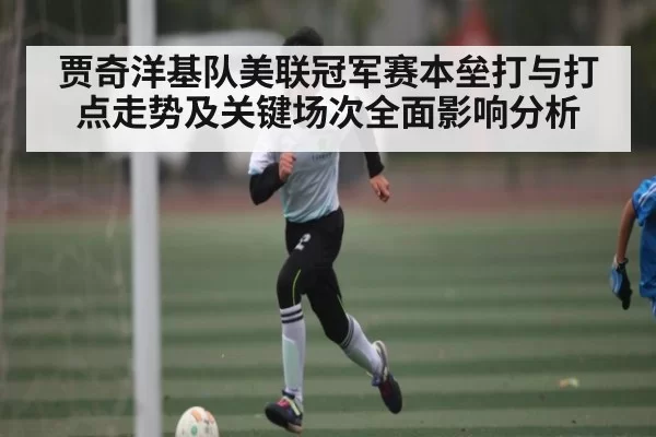 贾奇洋基队美联冠军赛本垒打与打点走势及关键场次全面影响分析 - CF ESPORTS